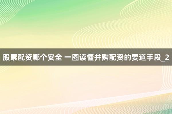 股票配资哪个安全 一图读懂并购配资的要道手段_2